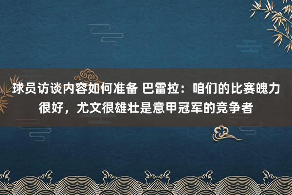 球员访谈内容如何准备 巴雷拉：咱们的比赛魄力很好，尤文很雄壮是意甲冠军的竞争者