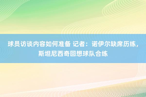 球员访谈内容如何准备 记者：诺伊尔缺席历练，斯坦尼西奇回想球队合练