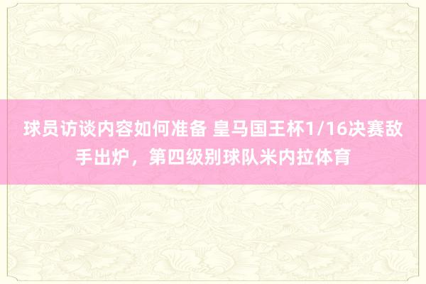 球员访谈内容如何准备 皇马国王杯1/16决赛敌手出炉，第四级别球队米内拉体育