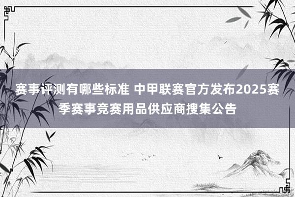 赛事评测有哪些标准 中甲联赛官方发布2025赛季赛事竞赛用品供应商搜集公告