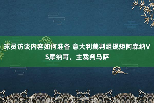 球员访谈内容如何准备 意大利裁判组规矩阿森纳VS摩纳哥，主裁判马萨