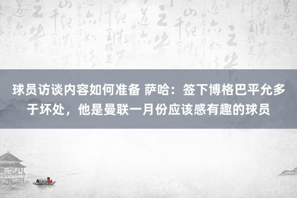 球员访谈内容如何准备 萨哈：签下博格巴平允多于坏处，他是曼联一月份应该感有趣的球员