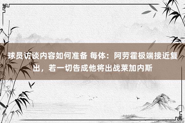 球员访谈内容如何准备 每体：阿劳霍极端接近复出，若一切告成他将出战莱加内斯