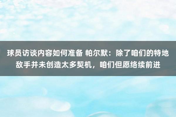 球员访谈内容如何准备 帕尔默：除了咱们的特地敌手并未创造太多契机，咱们但愿络续前进