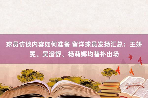 球员访谈内容如何准备 留洋球员发扬汇总：王妍雯、吴澄舒、杨莉娜均替补出场