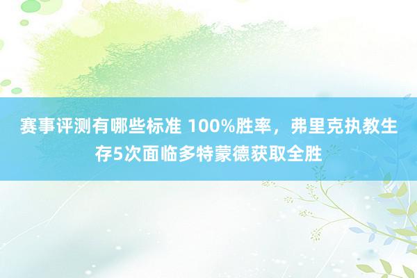 赛事评测有哪些标准 100%胜率，弗里克执教生存5次面临多特蒙德获取全胜