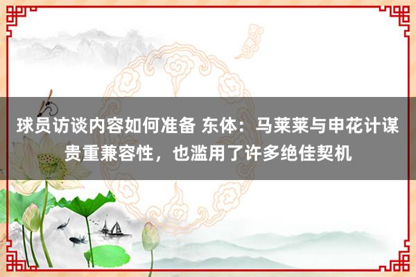 球员访谈内容如何准备 东体：马莱莱与申花计谋贵重兼容性，也滥用了许多绝佳契机