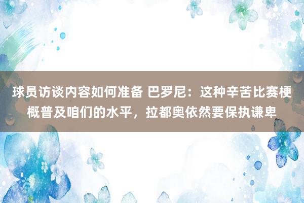 球员访谈内容如何准备 巴罗尼：这种辛苦比赛梗概普及咱们的水平，拉都奥依然要保执谦卑