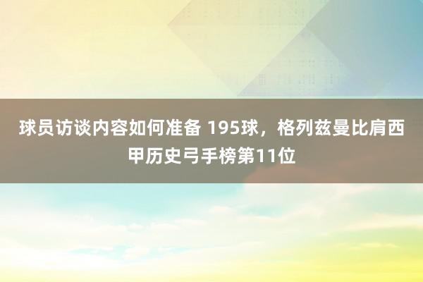 球员访谈内容如何准备 195球，格列兹曼比肩西甲历史弓手榜第11位