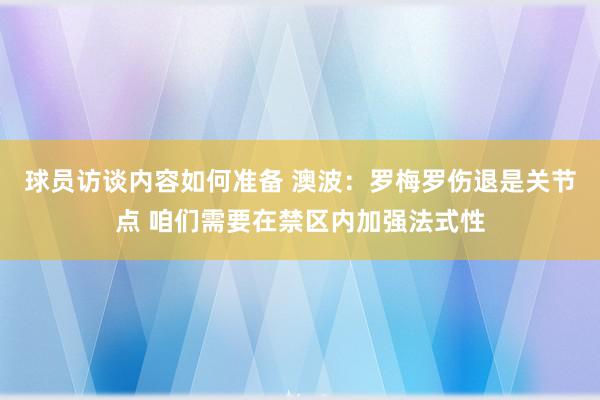 球员访谈内容如何准备 澳波：罗梅罗伤退是关节点 咱们需要在禁区内加强法式性