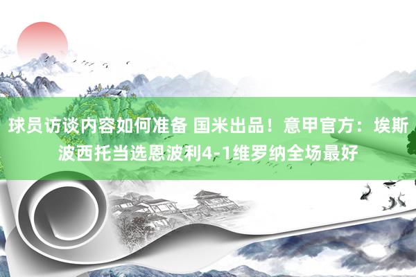 球员访谈内容如何准备 国米出品！意甲官方：埃斯波西托当选恩波利4-1维罗纳全场最好