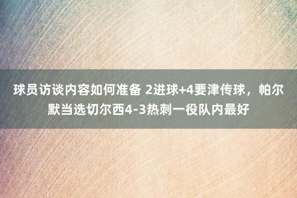 球员访谈内容如何准备 2进球+4要津传球，帕尔默当选切尔西4-3热刺一役队内最好